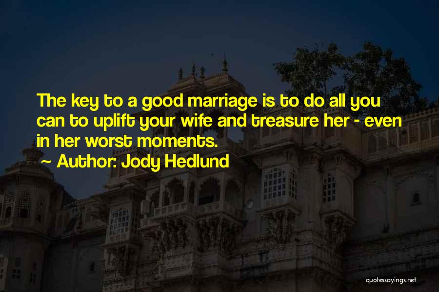 Jody Hedlund Quotes: The Key To A Good Marriage Is To Do All You Can To Uplift Your Wife And Treasure Her -