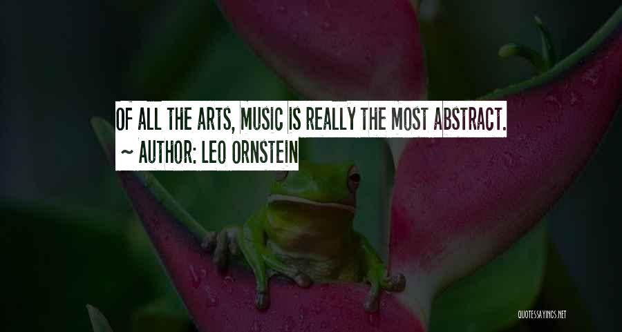 Leo Ornstein Quotes: Of All The Arts, Music Is Really The Most Abstract.
