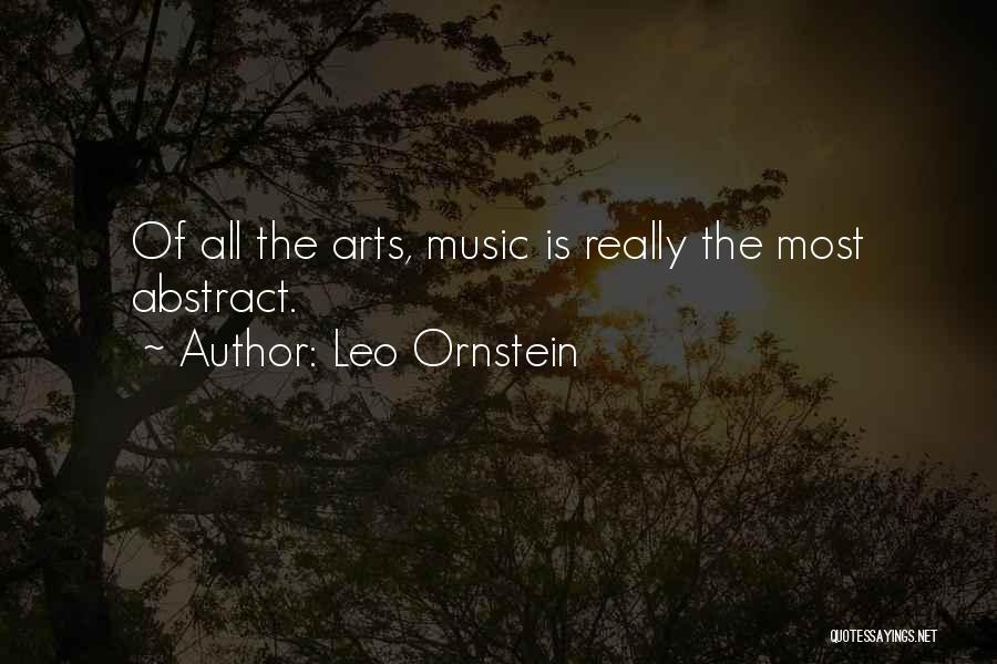 Leo Ornstein Quotes: Of All The Arts, Music Is Really The Most Abstract.