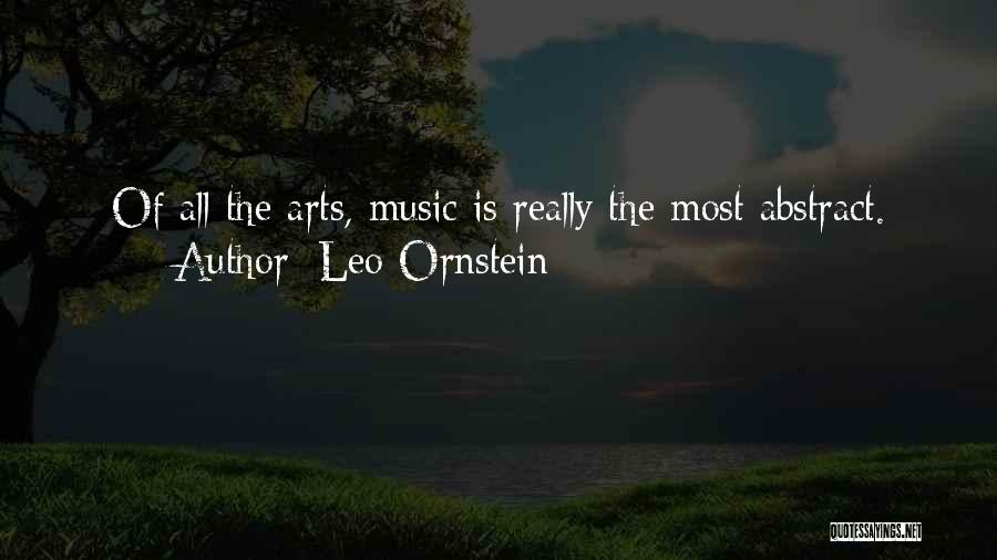 Leo Ornstein Quotes: Of All The Arts, Music Is Really The Most Abstract.