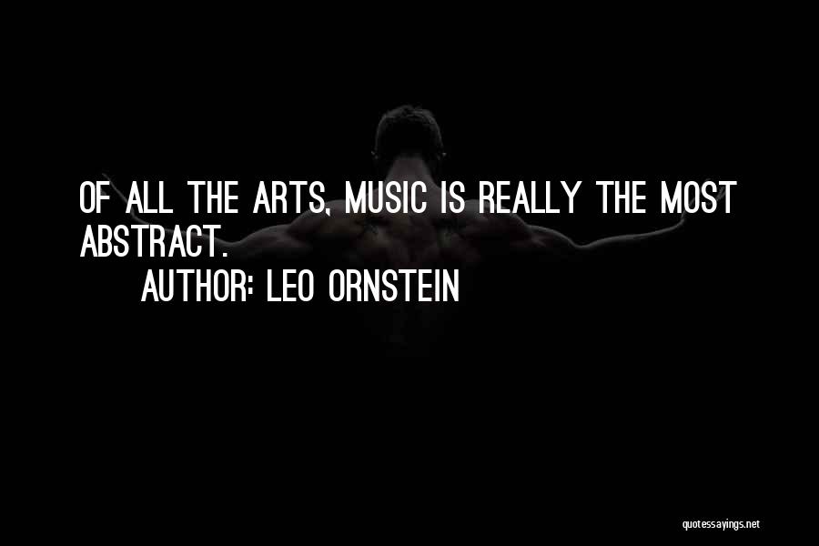 Leo Ornstein Quotes: Of All The Arts, Music Is Really The Most Abstract.