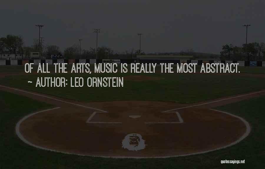 Leo Ornstein Quotes: Of All The Arts, Music Is Really The Most Abstract.
