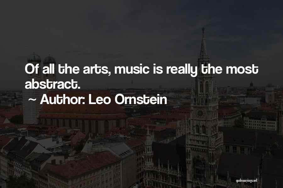 Leo Ornstein Quotes: Of All The Arts, Music Is Really The Most Abstract.