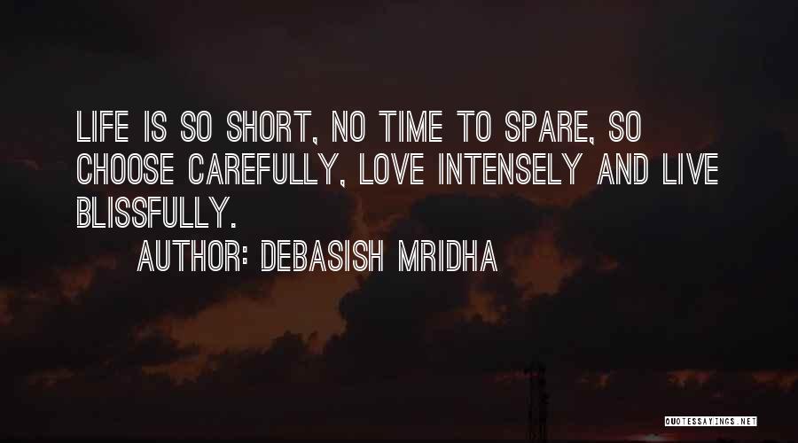 Debasish Mridha Quotes: Life Is So Short, No Time To Spare, So Choose Carefully, Love Intensely And Live Blissfully.