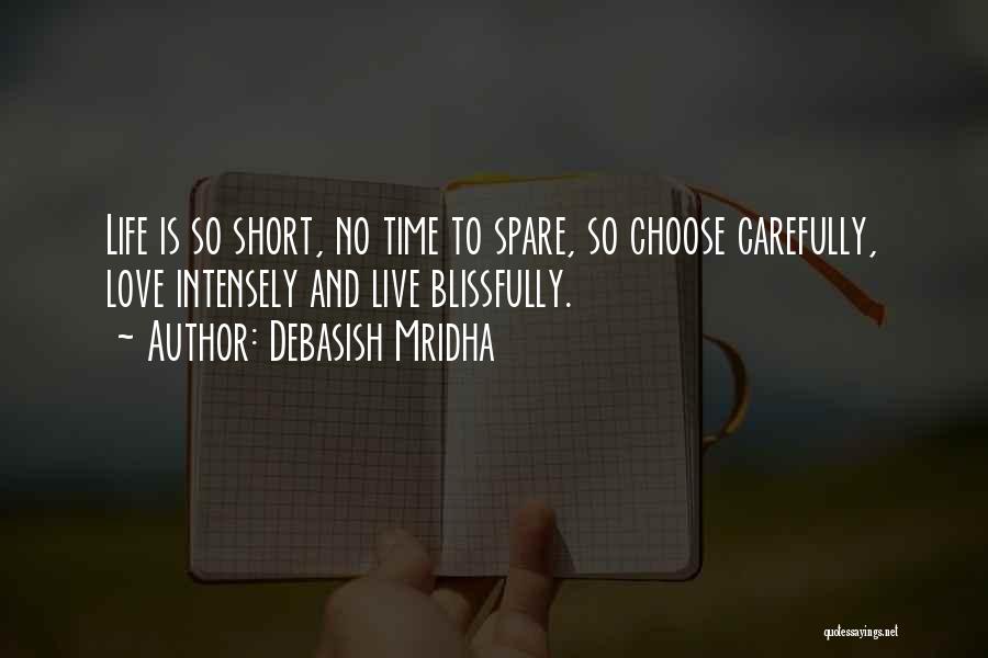 Debasish Mridha Quotes: Life Is So Short, No Time To Spare, So Choose Carefully, Love Intensely And Live Blissfully.