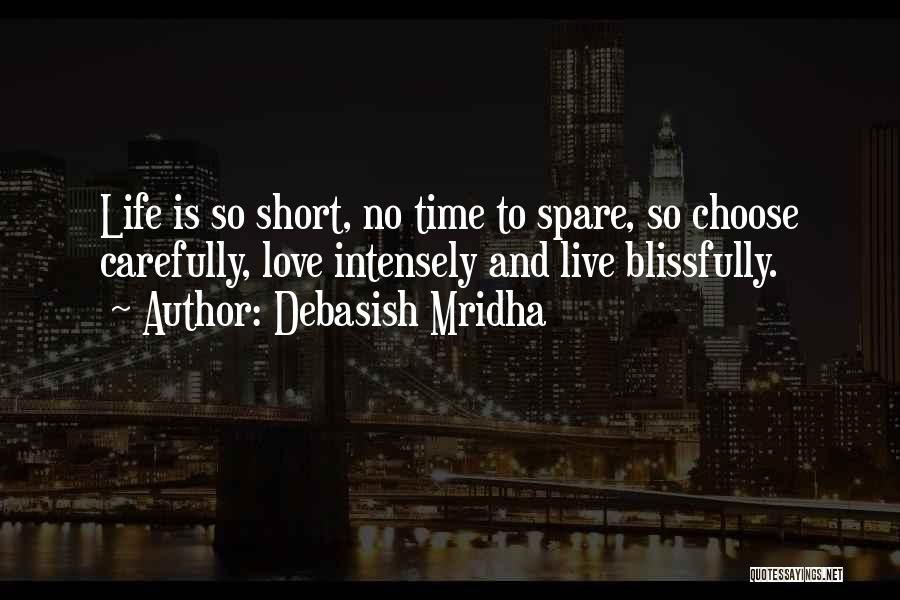 Debasish Mridha Quotes: Life Is So Short, No Time To Spare, So Choose Carefully, Love Intensely And Live Blissfully.