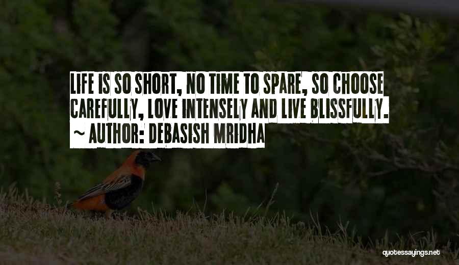 Debasish Mridha Quotes: Life Is So Short, No Time To Spare, So Choose Carefully, Love Intensely And Live Blissfully.