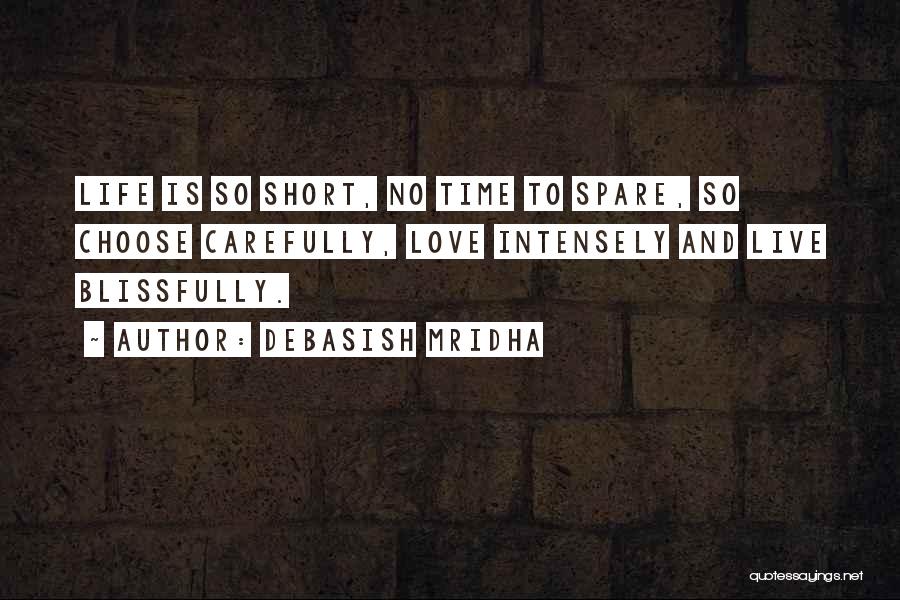 Debasish Mridha Quotes: Life Is So Short, No Time To Spare, So Choose Carefully, Love Intensely And Live Blissfully.