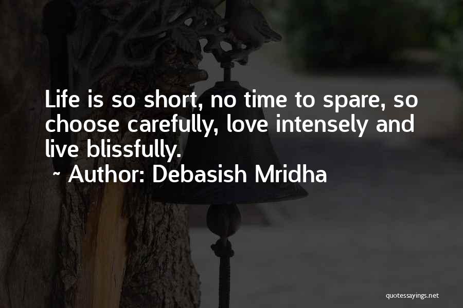 Debasish Mridha Quotes: Life Is So Short, No Time To Spare, So Choose Carefully, Love Intensely And Live Blissfully.