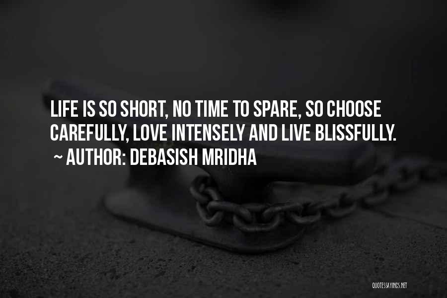 Debasish Mridha Quotes: Life Is So Short, No Time To Spare, So Choose Carefully, Love Intensely And Live Blissfully.