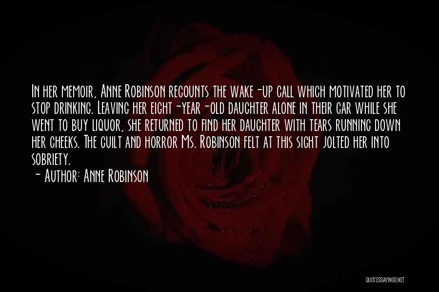 Anne Robinson Quotes: In Her Memoir, Anne Robinson Recounts The Wake-up Call Which Motivated Her To Stop Drinking. Leaving Her Eight-year-old Daughter Alone