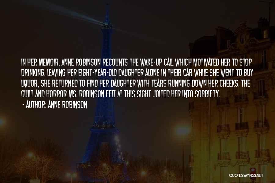 Anne Robinson Quotes: In Her Memoir, Anne Robinson Recounts The Wake-up Call Which Motivated Her To Stop Drinking. Leaving Her Eight-year-old Daughter Alone