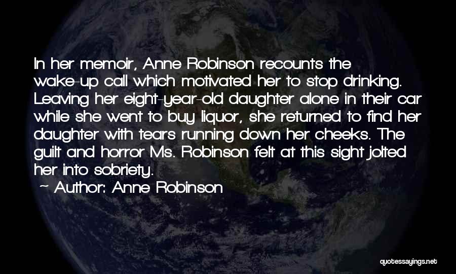 Anne Robinson Quotes: In Her Memoir, Anne Robinson Recounts The Wake-up Call Which Motivated Her To Stop Drinking. Leaving Her Eight-year-old Daughter Alone