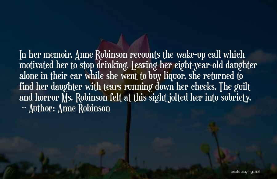 Anne Robinson Quotes: In Her Memoir, Anne Robinson Recounts The Wake-up Call Which Motivated Her To Stop Drinking. Leaving Her Eight-year-old Daughter Alone