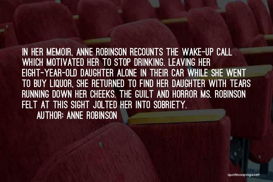 Anne Robinson Quotes: In Her Memoir, Anne Robinson Recounts The Wake-up Call Which Motivated Her To Stop Drinking. Leaving Her Eight-year-old Daughter Alone