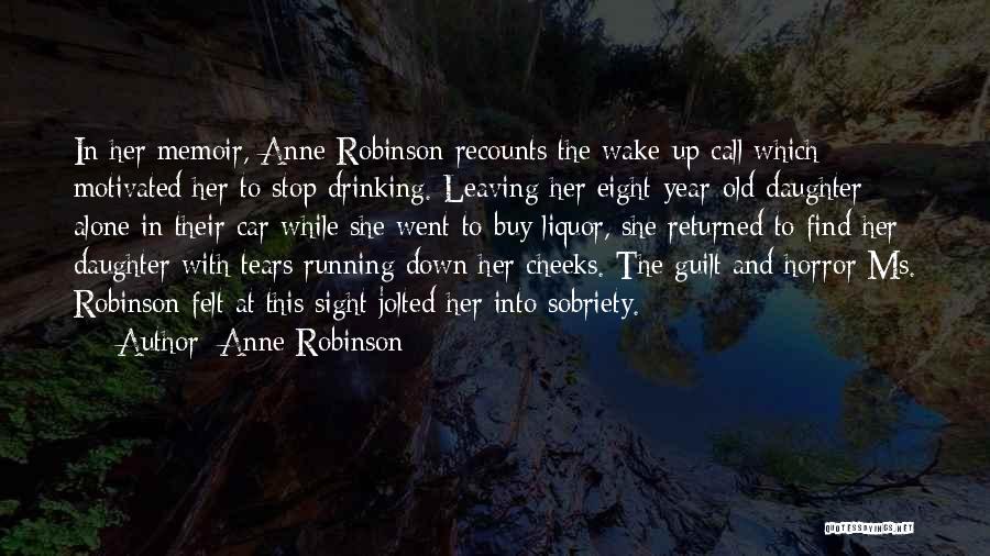 Anne Robinson Quotes: In Her Memoir, Anne Robinson Recounts The Wake-up Call Which Motivated Her To Stop Drinking. Leaving Her Eight-year-old Daughter Alone