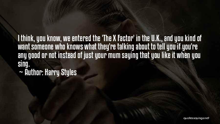 Harry Styles Quotes: I Think, You Know, We Entered The 'the X Factor' In The U.k., And You Kind Of Want Someone Who