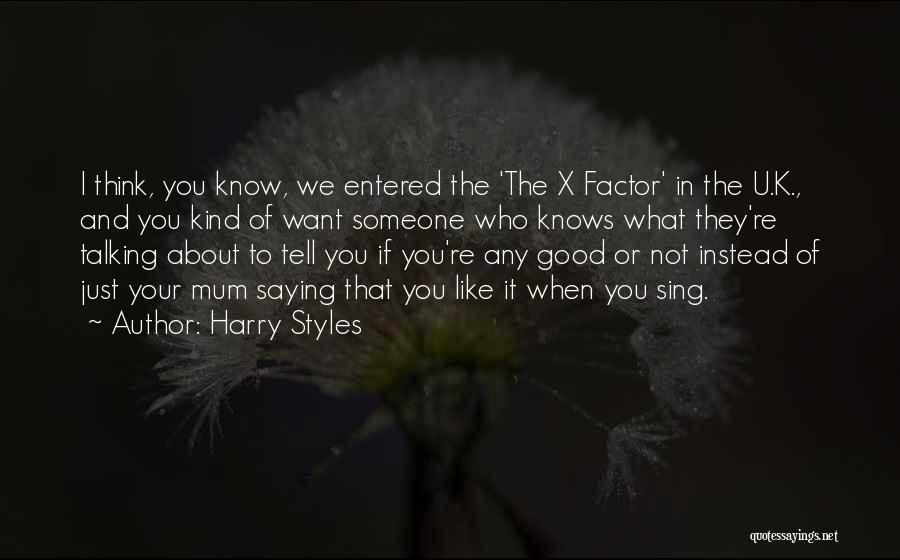 Harry Styles Quotes: I Think, You Know, We Entered The 'the X Factor' In The U.k., And You Kind Of Want Someone Who