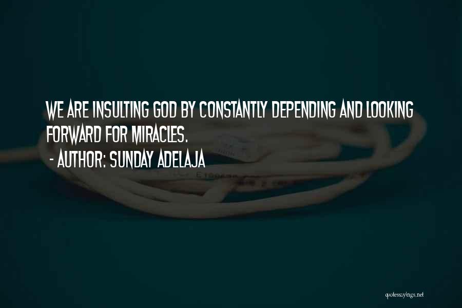 Sunday Adelaja Quotes: We Are Insulting God By Constantly Depending And Looking Forward For Miracles.