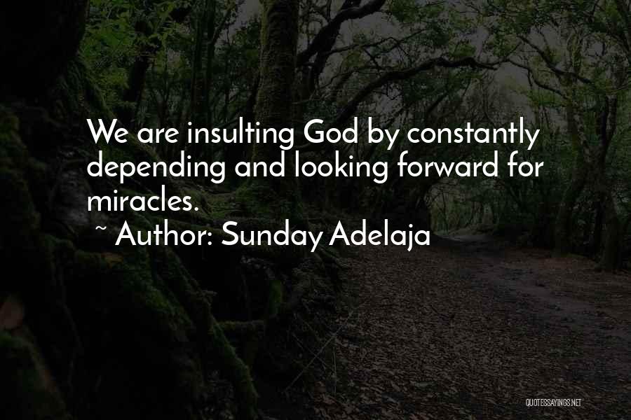Sunday Adelaja Quotes: We Are Insulting God By Constantly Depending And Looking Forward For Miracles.