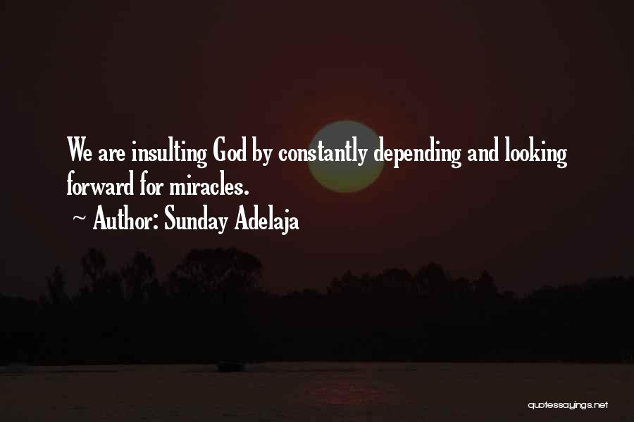 Sunday Adelaja Quotes: We Are Insulting God By Constantly Depending And Looking Forward For Miracles.