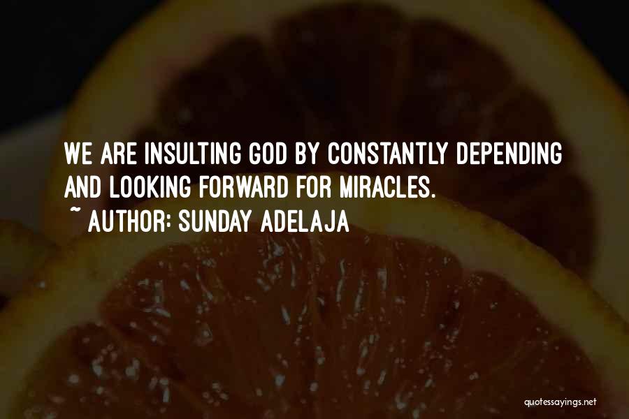 Sunday Adelaja Quotes: We Are Insulting God By Constantly Depending And Looking Forward For Miracles.