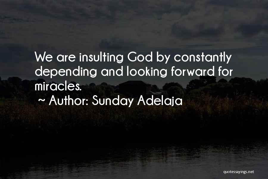 Sunday Adelaja Quotes: We Are Insulting God By Constantly Depending And Looking Forward For Miracles.