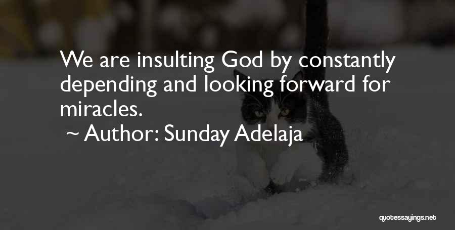 Sunday Adelaja Quotes: We Are Insulting God By Constantly Depending And Looking Forward For Miracles.