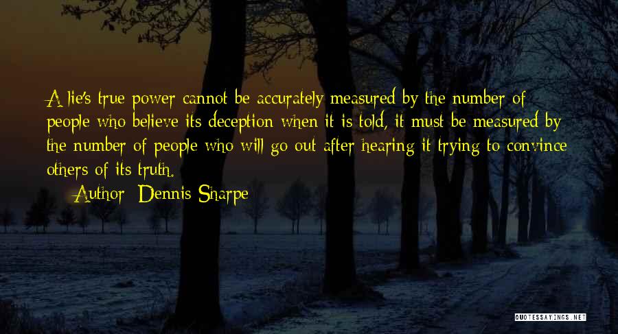 Dennis Sharpe Quotes: A Lie's True Power Cannot Be Accurately Measured By The Number Of People Who Believe Its Deception When It Is