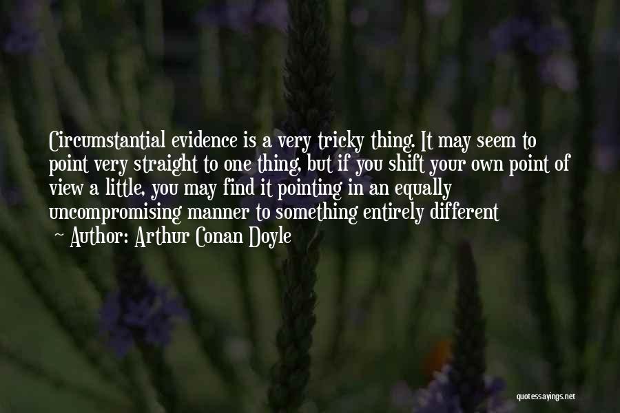 Arthur Conan Doyle Quotes: Circumstantial Evidence Is A Very Tricky Thing. It May Seem To Point Very Straight To One Thing, But If You