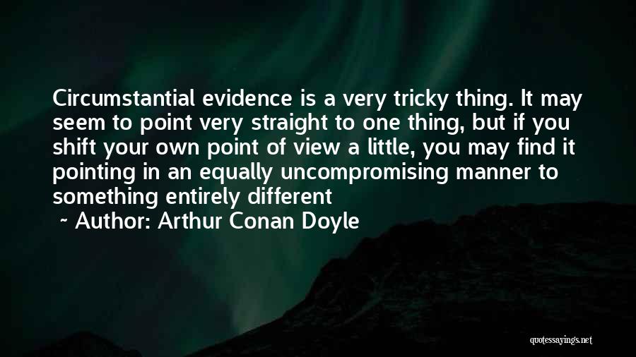 Arthur Conan Doyle Quotes: Circumstantial Evidence Is A Very Tricky Thing. It May Seem To Point Very Straight To One Thing, But If You