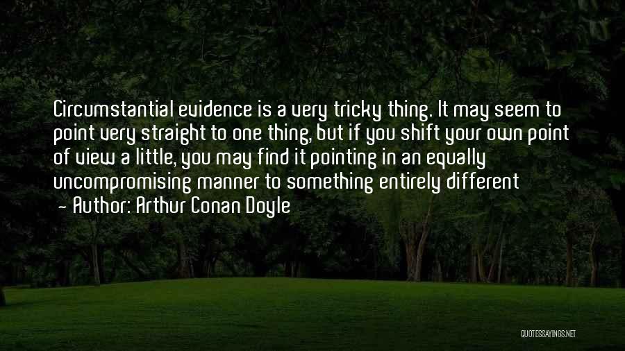 Arthur Conan Doyle Quotes: Circumstantial Evidence Is A Very Tricky Thing. It May Seem To Point Very Straight To One Thing, But If You