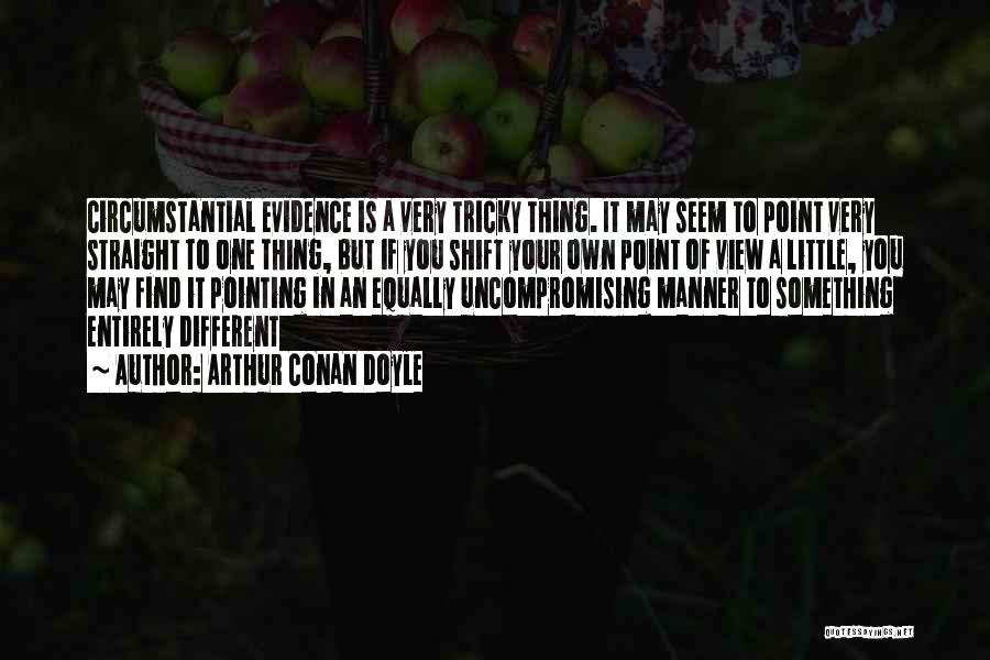 Arthur Conan Doyle Quotes: Circumstantial Evidence Is A Very Tricky Thing. It May Seem To Point Very Straight To One Thing, But If You
