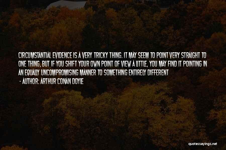 Arthur Conan Doyle Quotes: Circumstantial Evidence Is A Very Tricky Thing. It May Seem To Point Very Straight To One Thing, But If You