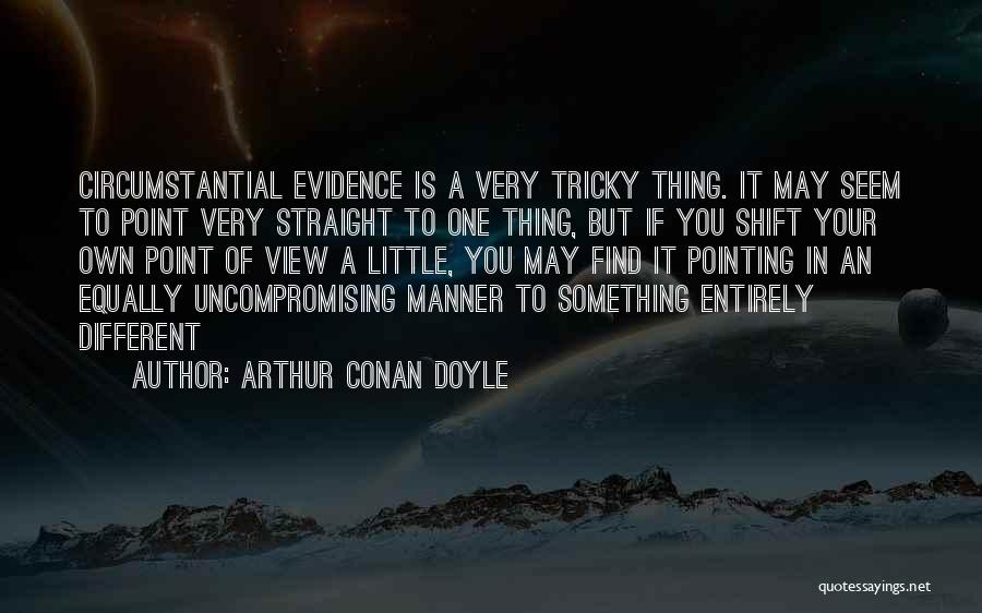 Arthur Conan Doyle Quotes: Circumstantial Evidence Is A Very Tricky Thing. It May Seem To Point Very Straight To One Thing, But If You