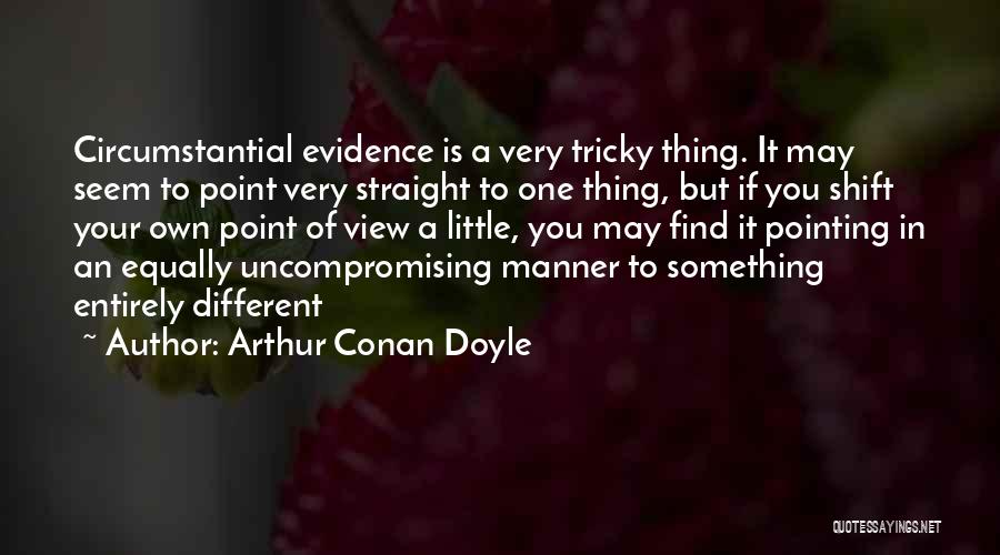 Arthur Conan Doyle Quotes: Circumstantial Evidence Is A Very Tricky Thing. It May Seem To Point Very Straight To One Thing, But If You