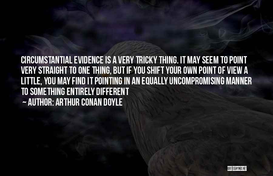 Arthur Conan Doyle Quotes: Circumstantial Evidence Is A Very Tricky Thing. It May Seem To Point Very Straight To One Thing, But If You