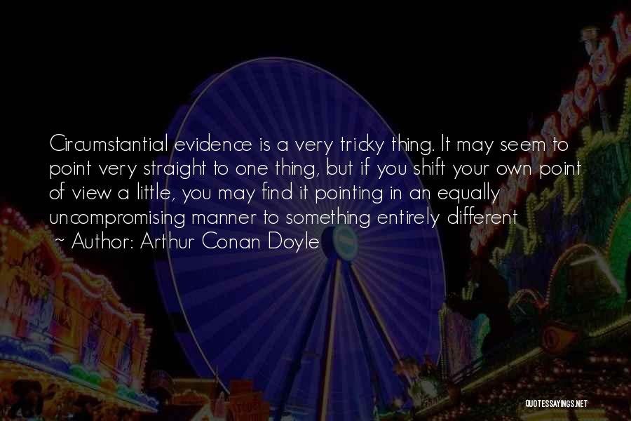 Arthur Conan Doyle Quotes: Circumstantial Evidence Is A Very Tricky Thing. It May Seem To Point Very Straight To One Thing, But If You