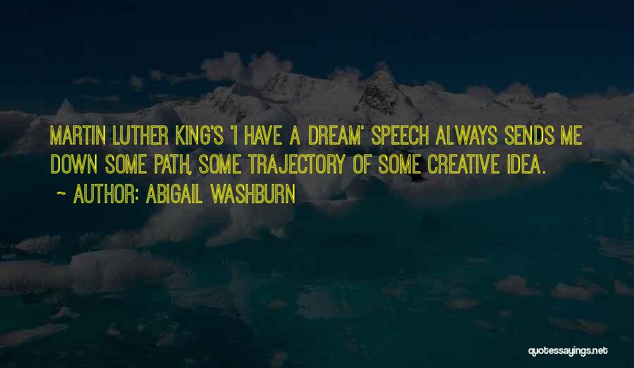 Abigail Washburn Quotes: Martin Luther King's 'i Have A Dream' Speech Always Sends Me Down Some Path, Some Trajectory Of Some Creative Idea.