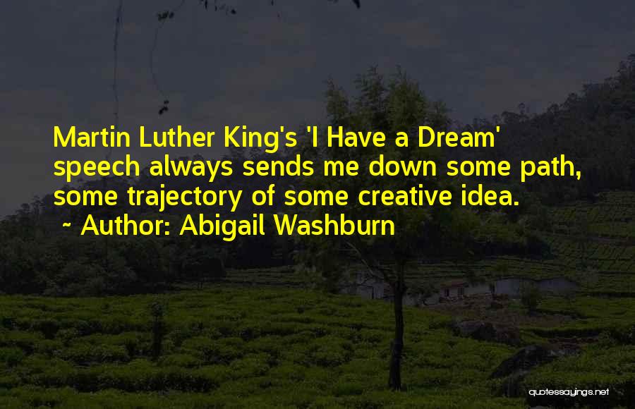 Abigail Washburn Quotes: Martin Luther King's 'i Have A Dream' Speech Always Sends Me Down Some Path, Some Trajectory Of Some Creative Idea.