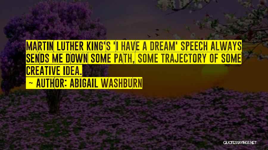 Abigail Washburn Quotes: Martin Luther King's 'i Have A Dream' Speech Always Sends Me Down Some Path, Some Trajectory Of Some Creative Idea.