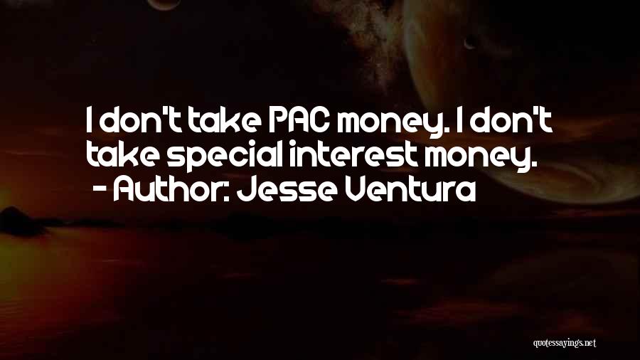 Jesse Ventura Quotes: I Don't Take Pac Money. I Don't Take Special Interest Money.