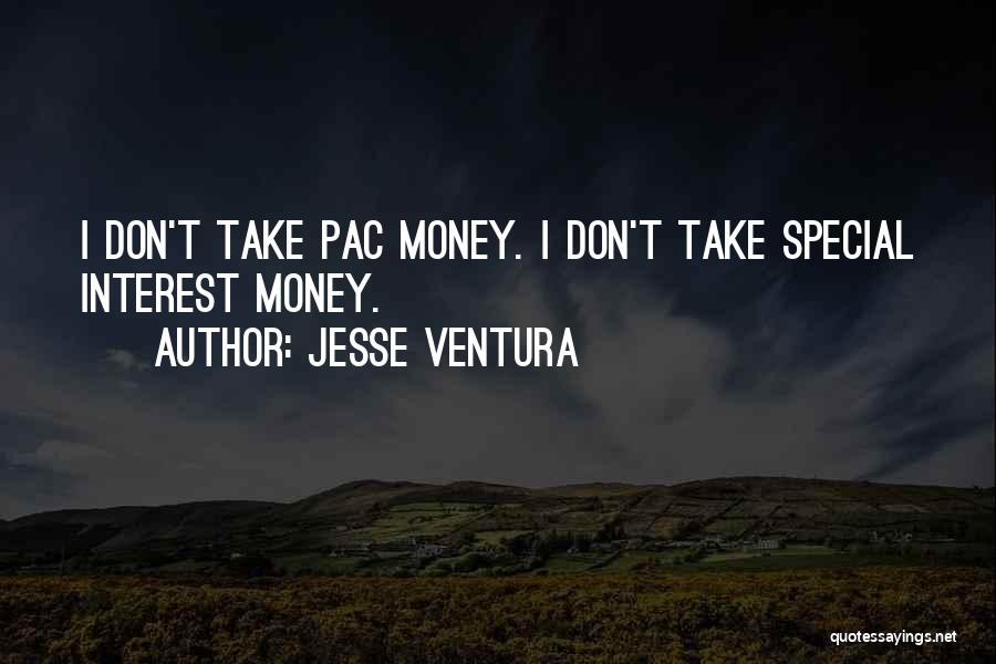 Jesse Ventura Quotes: I Don't Take Pac Money. I Don't Take Special Interest Money.