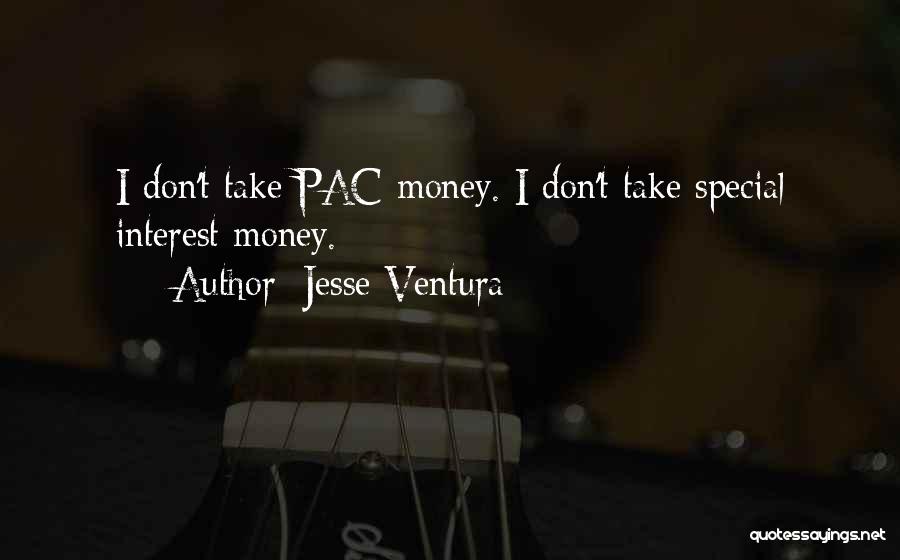 Jesse Ventura Quotes: I Don't Take Pac Money. I Don't Take Special Interest Money.