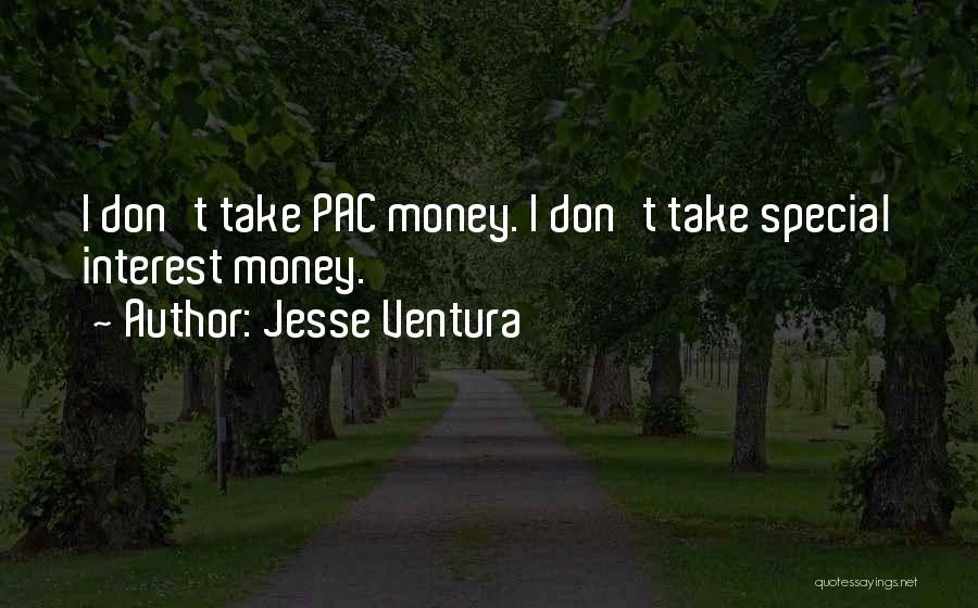 Jesse Ventura Quotes: I Don't Take Pac Money. I Don't Take Special Interest Money.