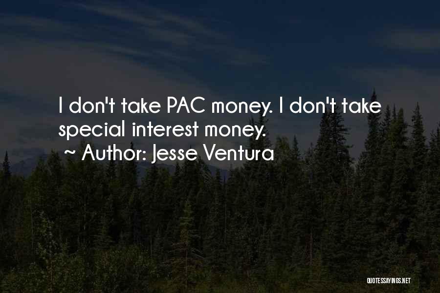 Jesse Ventura Quotes: I Don't Take Pac Money. I Don't Take Special Interest Money.