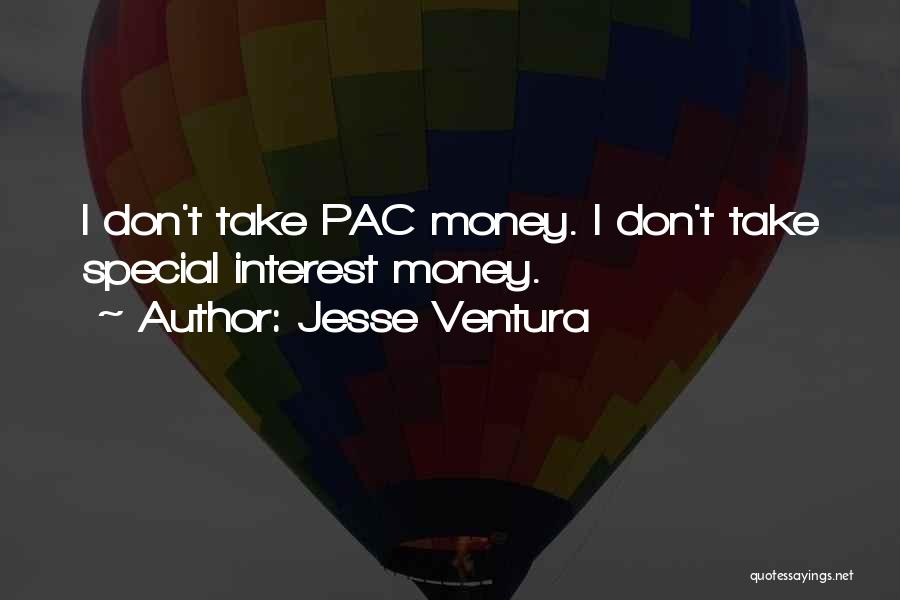 Jesse Ventura Quotes: I Don't Take Pac Money. I Don't Take Special Interest Money.
