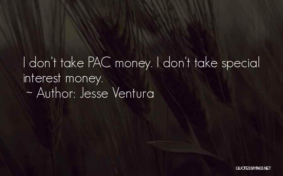 Jesse Ventura Quotes: I Don't Take Pac Money. I Don't Take Special Interest Money.