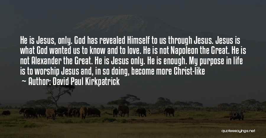 David Paul Kirkpatrick Quotes: He Is Jesus, Only. God Has Revealed Himself To Us Through Jesus. Jesus Is What God Wanted Us To Know