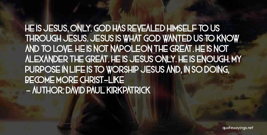 David Paul Kirkpatrick Quotes: He Is Jesus, Only. God Has Revealed Himself To Us Through Jesus. Jesus Is What God Wanted Us To Know